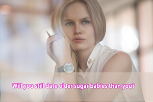 Will you still date older sugar babies than you