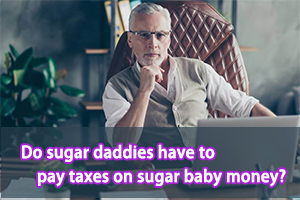 Do sugar daddies have to pay taxes on sugar baby money