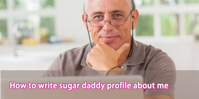 what to say on a sugar daddy profile